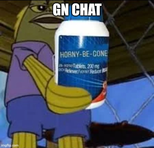 Horny be-gone | GN CHAT | image tagged in horny be-gone | made w/ Imgflip meme maker