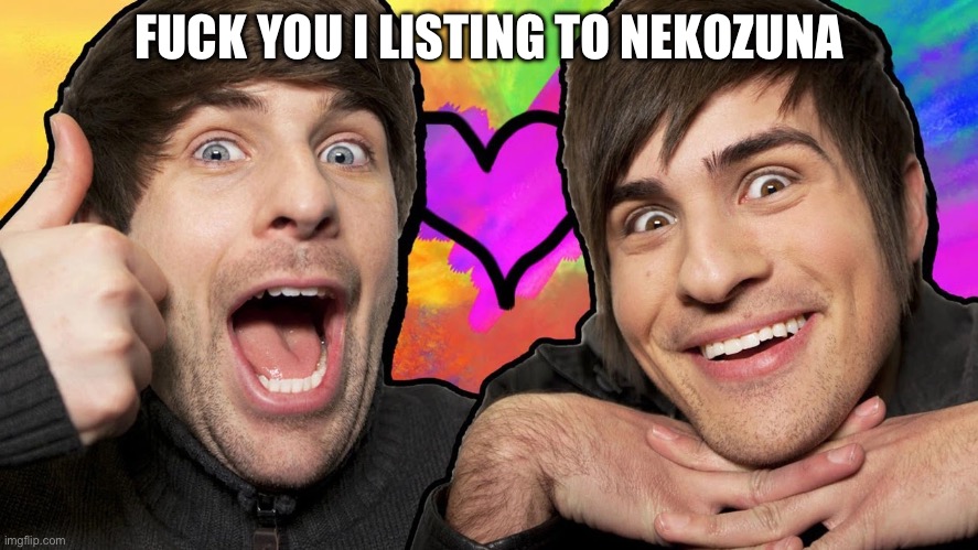 Old Smosh | FUCK YOU I LISTING TO NEKOZUNA | image tagged in old smosh | made w/ Imgflip meme maker