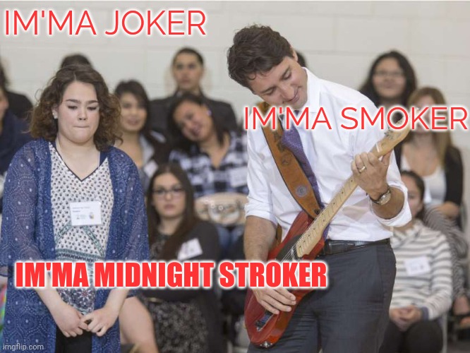 He will be stroking it until he can find some children. | IM'MA JOKER; IM'MA SMOKER; IM'MA MIDNIGHT STROKER | image tagged in justin trudeau guitar,justin trudeau | made w/ Imgflip meme maker