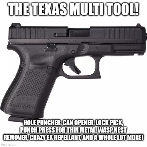 Don't Mess With Texas Takes On A Whole New Meaning | THE TEXAS MULTI TOOL! HOLE PUNCHER, CAN OPENER, LOCK PICK, PUNCH PRESS FOR THIN METAL, WASP NEST REMOVER, CRAZY EX REPELLANT, AND A WHOLE LOT MORE! | image tagged in 9mm of freedom | made w/ Imgflip meme maker