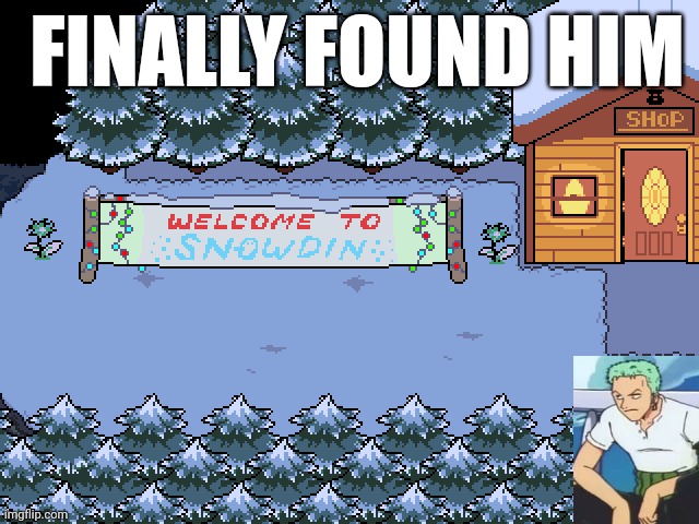 Snowdin | FINALLY FOUND HIM | image tagged in snowdin | made w/ Imgflip meme maker