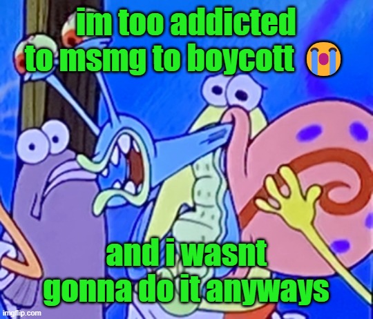 Cursed and painful gary | im too addicted to msmg to boycott 😭; and i wasnt gonna do it anyways | image tagged in cursed and painful gary | made w/ Imgflip meme maker