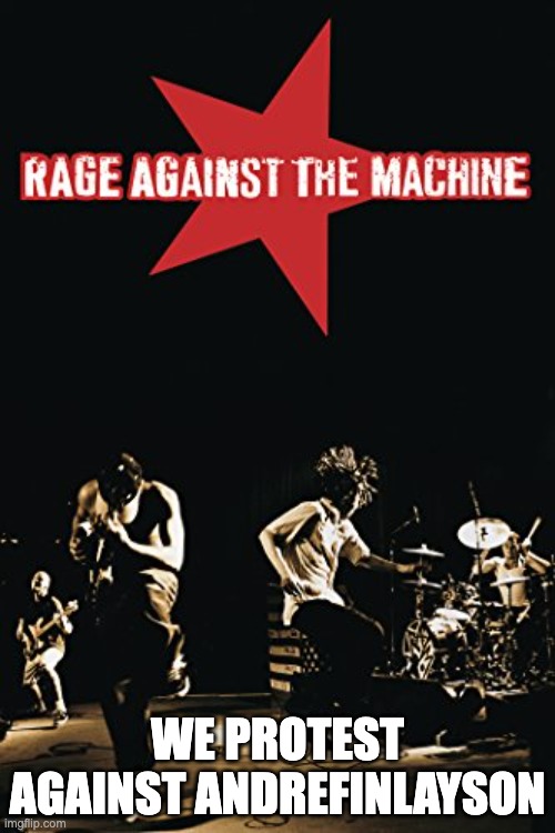 Rage Against the Machine | WE PROTEST AGAINST ANDREFINLAYSON | image tagged in rage against the machine | made w/ Imgflip meme maker