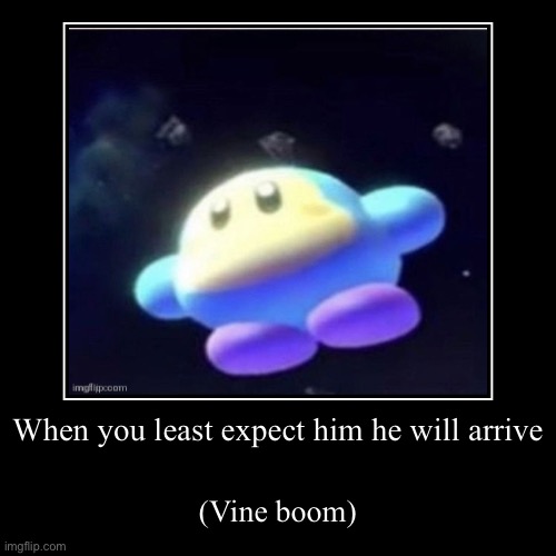 When you least expect him he will arrive | (Vine boom) | image tagged in funny,demotivationals | made w/ Imgflip demotivational maker