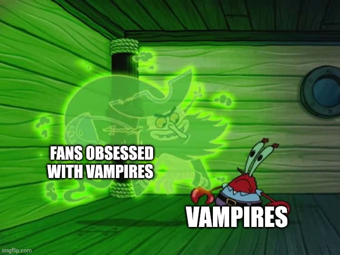 Obsessed with vampires | FANS OBSESSED WITH VAMPIRES; VAMPIRES | image tagged in a deal with the dutchman | made w/ Imgflip meme maker