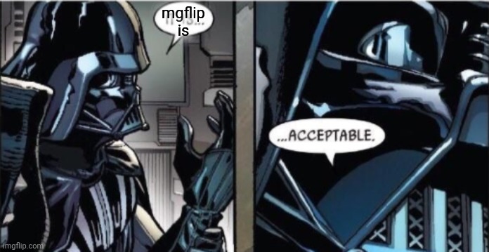 It Is Acceptable | mgflip is | image tagged in it is acceptable | made w/ Imgflip meme maker