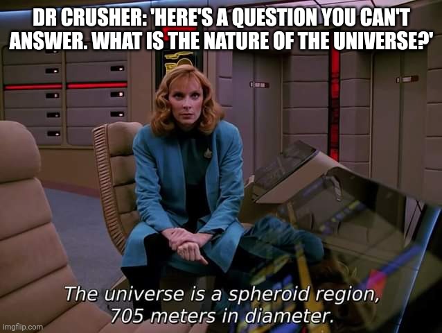 'Remember Me' | DR CRUSHER: 'HERE'S A QUESTION YOU CAN'T ANSWER. WHAT IS THE NATURE OF THE UNIVERSE?' | image tagged in star trek,dr crusher,tng,next generation,star trek the next generation,television | made w/ Imgflip meme maker