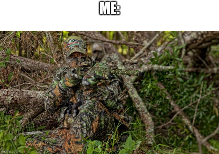 camo hunter | ME: | image tagged in camo hunter | made w/ Imgflip meme maker