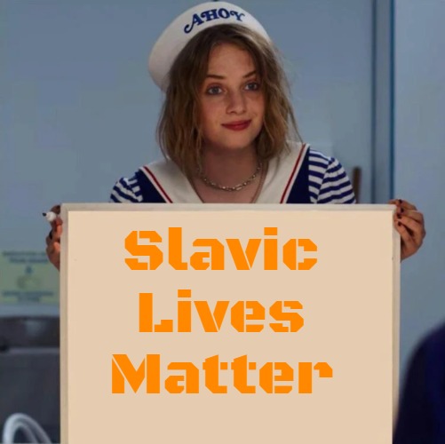 Robin Stranger Things Meme | Slavic Lives Matter | image tagged in robin stranger things meme,slavic | made w/ Imgflip meme maker