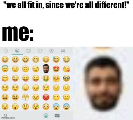 "we all fit in, since we're all different!"; me: | made w/ Imgflip meme maker