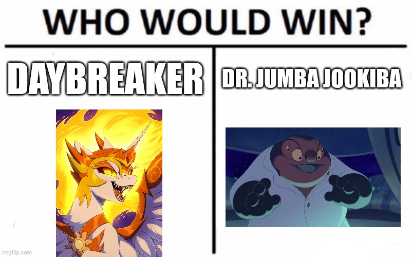 Daybreaker vs Jumba | DAYBREAKER; DR. JUMBA JOOKIBA | image tagged in memes,who would win | made w/ Imgflip meme maker