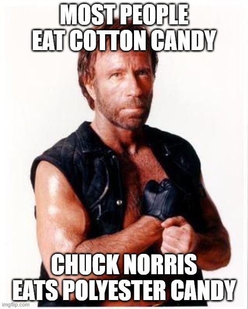 Comes in a variety of flavors! | MOST PEOPLE EAT COTTON CANDY; CHUCK NORRIS EATS POLYESTER CANDY | image tagged in memes,chuck norris flex,chuck norris,cotton candy,chuck norris fact | made w/ Imgflip meme maker