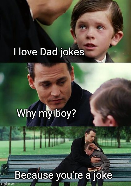 Dad's a joke | I love Dad jokes; Why my boy? Because you're a joke | image tagged in memes,finding neverland,dad,eyeroll,dad joke | made w/ Imgflip meme maker