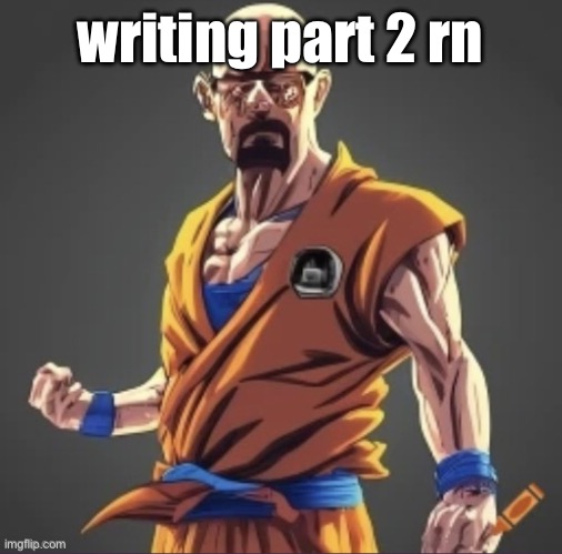 saiyan waltuh | writing part 2 rn | image tagged in saiyan waltuh | made w/ Imgflip meme maker