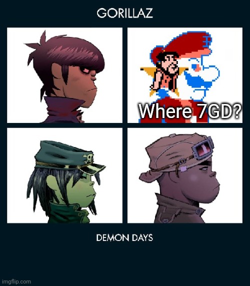 7_GRAND_DAD Gorillaz Template Fixed | Where 7GD? | image tagged in 7_grand_dad gorillaz template fixed | made w/ Imgflip meme maker