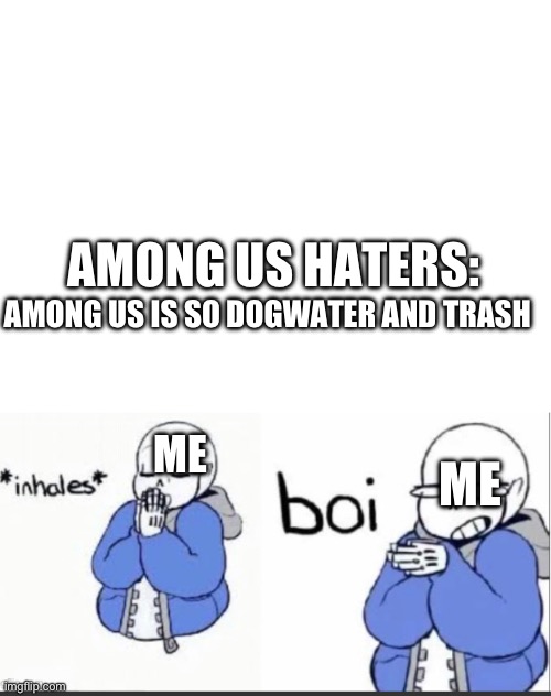 When i hear an Among us hater | AMONG US IS SO DOGWATER AND TRASH; AMONG US HATERS:; ME; ME | image tagged in sans,among us | made w/ Imgflip meme maker