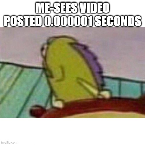 I was looking I swear. | ME-SEES VIDEO POSTED 0.000001 SECONDS | image tagged in fish looking back,memes,funny | made w/ Imgflip meme maker