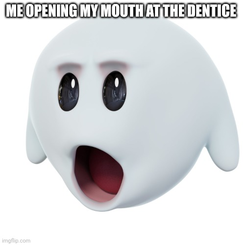 ME OPENING MY MOUTH AT THE DENTICE | image tagged in boo pog | made w/ Imgflip meme maker