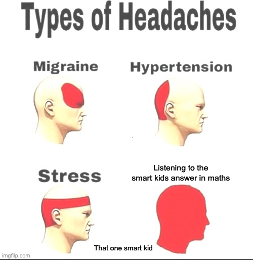 Types of Headaches meme | Listening to the smart kids answer in maths; That one smart kid | image tagged in types of headaches meme,smart kid,maths,headache | made w/ Imgflip meme maker