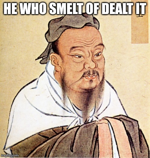 Confucius Says | HE WHO SMELT OF DEALT IT | image tagged in confucius says | made w/ Imgflip meme maker