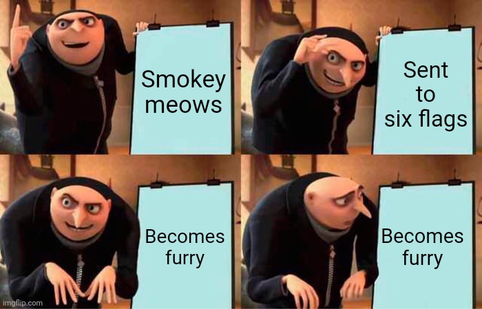 Pull my tail! | Smokey meows; Sent to six flags; Becomes furry; Becomes furry | image tagged in memes,gru's plan,cats,six flags,furry,funny | made w/ Imgflip meme maker