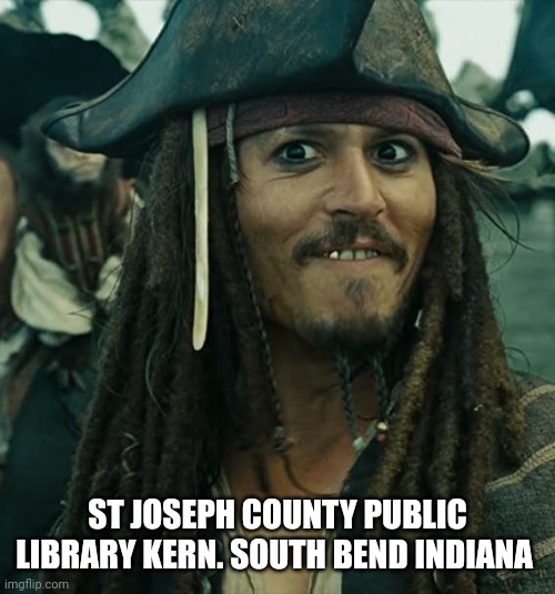 JACK SPARROW OH THAT'S NICE | ST JOSEPH COUNTY PUBLIC LIBRARY KERN. SOUTH BEND INDIANA | image tagged in jack sparrow oh that's nice | made w/ Imgflip meme maker