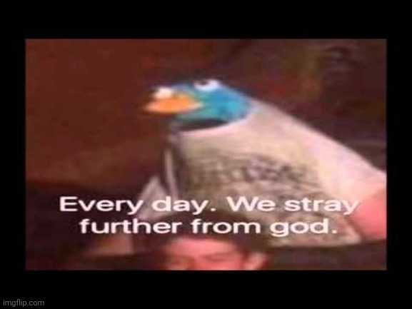 lets stay close | image tagged in everyday we stray further from god | made w/ Imgflip meme maker