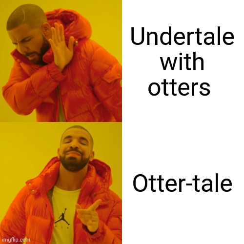 Otter-tale | Undertale with otters; Otter-tale | image tagged in memes,drake hotline bling | made w/ Imgflip meme maker