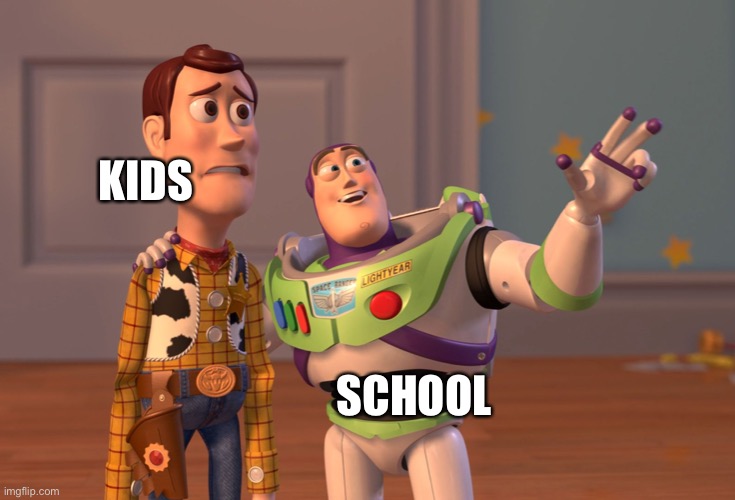 Soem people dont like school | KIDS; SCHOOL | image tagged in memes,x x everywhere,school | made w/ Imgflip meme maker