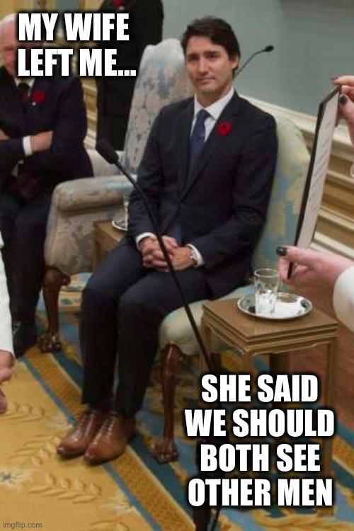 Fidel Jr | MY WIFE 
LEFT ME…; SHE SAID 
WE SHOULD 
BOTH SEE 
OTHER MEN | image tagged in trudeau | made w/ Imgflip meme maker