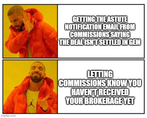 Broker Life | GETTING THE ASTUTE NOTIFICATION EMAIL FROM COMMISSIONS SAYING THE DEAL ISN'T SETTLED IN GEM; LETTING COMMISSIONS KNOW YOU HAVEN'T RECEIVED YOUR BROKERAGE YET | image tagged in no - yes | made w/ Imgflip meme maker
