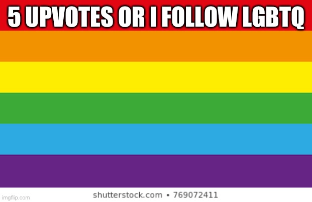 Lgbtq | 5 UPVOTES OR I FOLLOW LGBTQ | image tagged in lgbtq | made w/ Imgflip meme maker