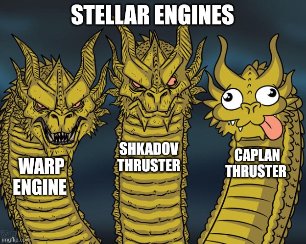 Stellar engines | STELLAR ENGINES; SHKADOV THRUSTER; CAPLAN THRUSTER; WARP ENGINE | image tagged in three-headed dragon | made w/ Imgflip meme maker