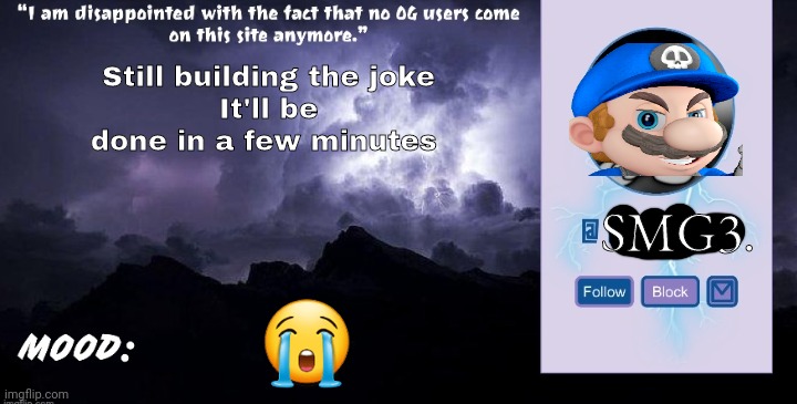 SMG3 ANNOUNCEMENT TEMP (in development) | Still building the joke
It'll be done in a few minutes; SMG3. 😭 | made w/ Imgflip meme maker