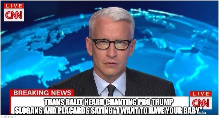 When the rebel media becomes the mainstream | TRANS RALLY HEARD CHANTING PRO TRUMP SLOGANS AND PLACARDS SAYING "I WANT TO HAVE YOUR BABY" | image tagged in cnn breaking news anderson cooper | made w/ Imgflip meme maker