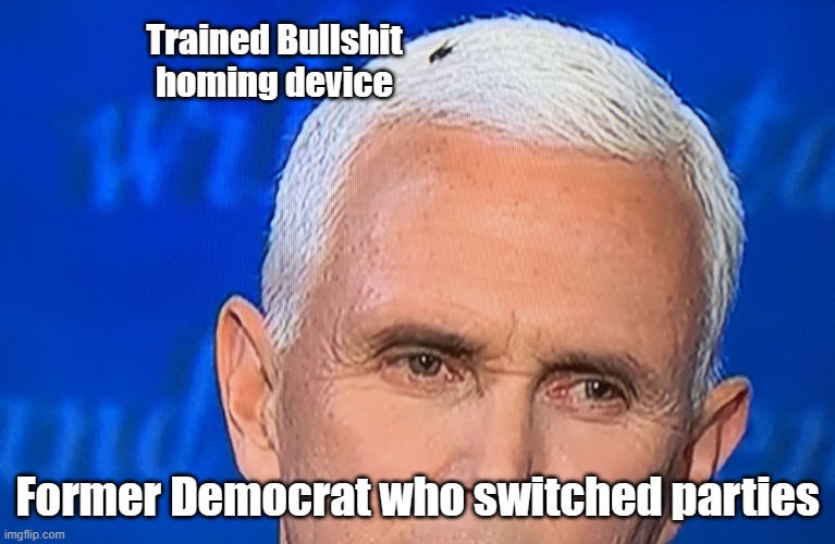 Pence Fly | Trained Bullshit homing device Former Democrat who switched parties | image tagged in pence fly | made w/ Imgflip meme maker