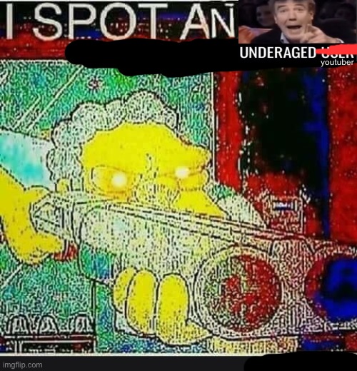 I Spot An Underaged User | youtuber | image tagged in i spot an underaged user | made w/ Imgflip meme maker