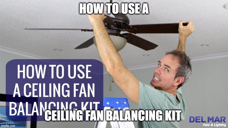ceiling fan balancing kit | HOW TO USE A; CEILING FAN BALANCING KIT | image tagged in ceiling fan | made w/ Imgflip meme maker