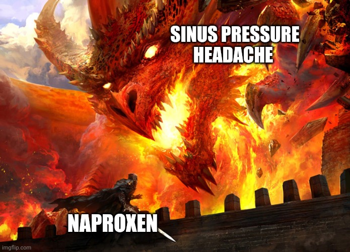 Aleve vs sinus pressure mHeadache | SINUS PRESSURE HEADACHE; NAPROXEN | image tagged in red dragon attacking | made w/ Imgflip meme maker