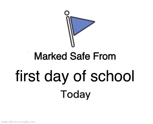 Not for long *evil emoji* | first day of school | image tagged in memes,marked safe from | made w/ Imgflip meme maker