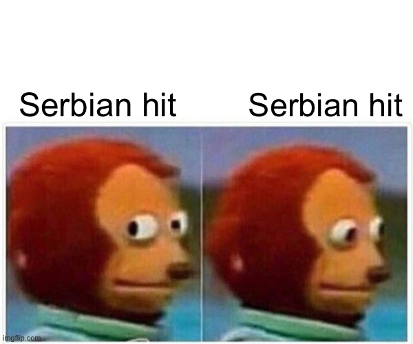 Monkey Puppet | Serbian hit; Serbian hit | image tagged in memes,monkey puppet | made w/ Imgflip meme maker