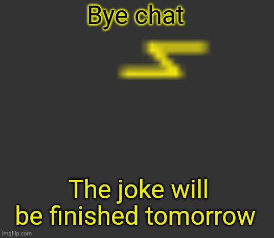 lightning | Bye chat; The joke will be finished tomorrow | image tagged in lightning | made w/ Imgflip meme maker