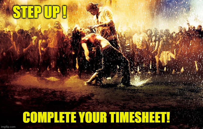 Step up timesheet reminder | STEP UP ! COMPLETE YOUR TIMESHEET! | image tagged in timesheet meme,timesheet reminder | made w/ Imgflip meme maker