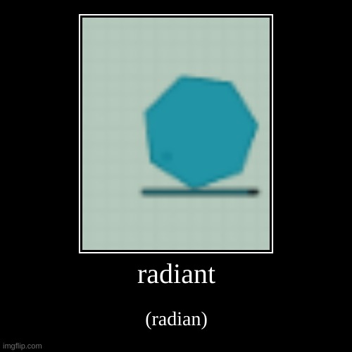 radiant | (radian) | image tagged in funny,demotivationals | made w/ Imgflip demotivational maker