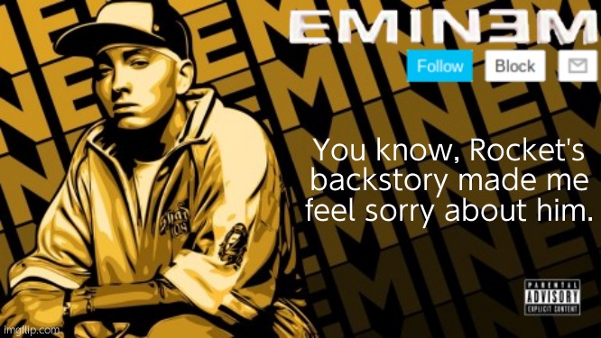 His animal friends died because some deranged lunatic thought they weren't "perfect" | You know, Rocket's backstory made me feel sorry about him. | image tagged in eminem | made w/ Imgflip meme maker