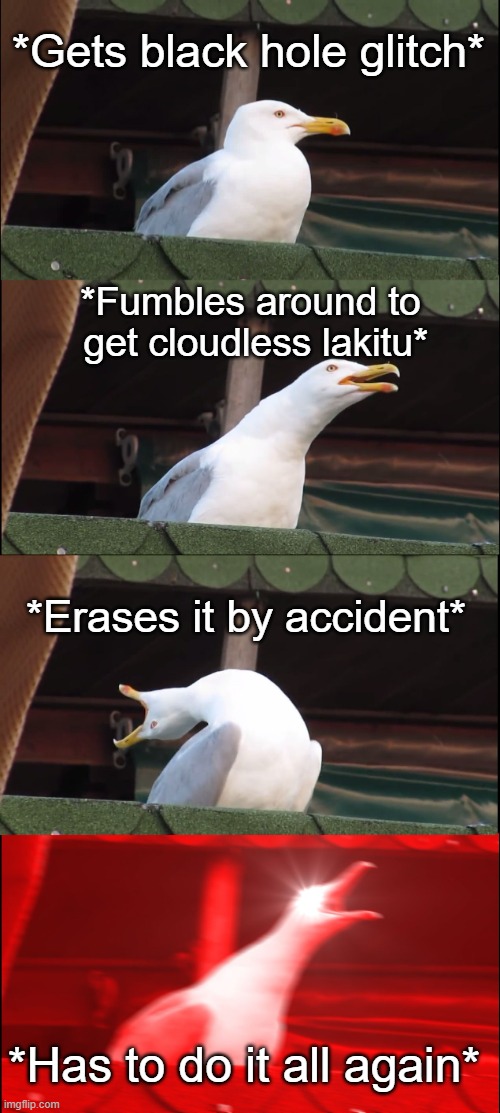 Me in Mario Maker 2: | *Gets black hole glitch*; *Fumbles around to
 get cloudless lakitu*; *Erases it by accident*; *Has to do it all again* | image tagged in memes,inhaling seagull | made w/ Imgflip meme maker