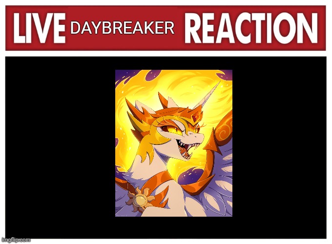 Live daybreaker reaction | DAYBREAKER | image tagged in live reaction,mlp fim,villains | made w/ Imgflip meme maker