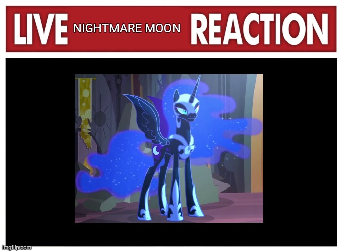 Live nightmare moon reaction | NIGHTMARE MOON | image tagged in live reaction,mlp fim,villains | made w/ Imgflip meme maker