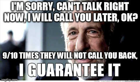 George Zimmer | I'M SORRY, CAN'T TALK RIGHT NOW, I WILL CALL YOU LATER, OK? 9/10 TIMES THEY WILL NOT CALL YOU BACK, | image tagged in george zimmer,AdviceAnimals | made w/ Imgflip meme maker