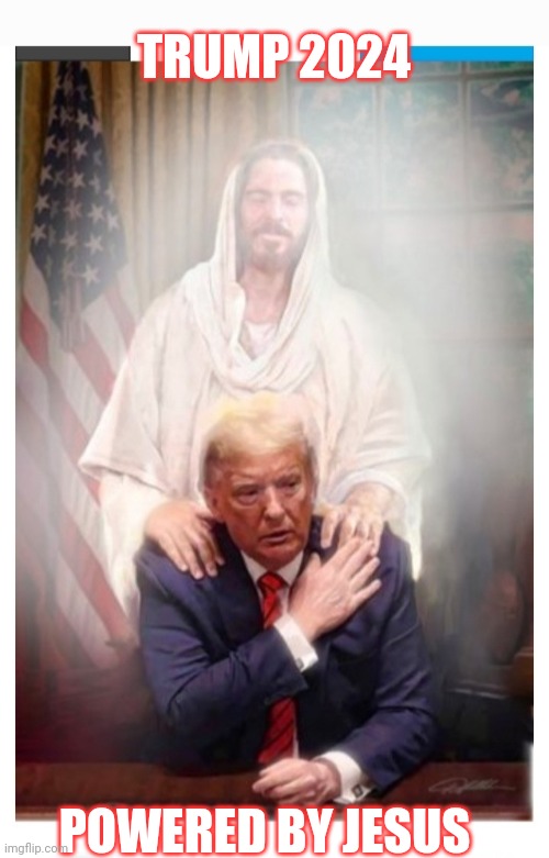 TRUMP 2024 POWERED BY JESUS | image tagged in vote,president trump | made w/ Imgflip meme maker